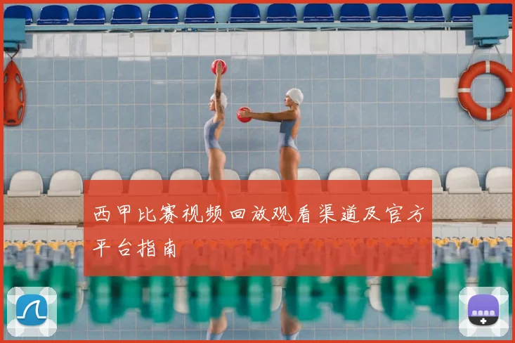 西甲比赛视频回放观看渠道及官方平台指南