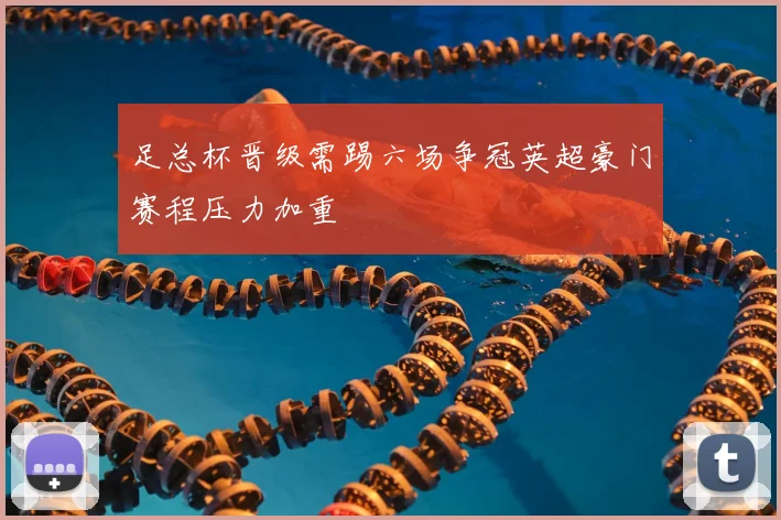 足总杯晋级需踢六场争冠英超豪门赛程压力加重