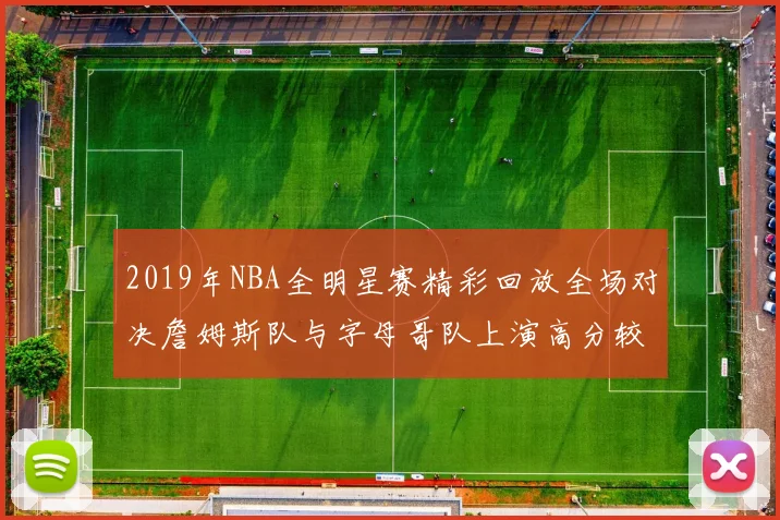2019年NBA全明星赛精彩回放全场对决詹姆斯队与字母哥队上演高分较量