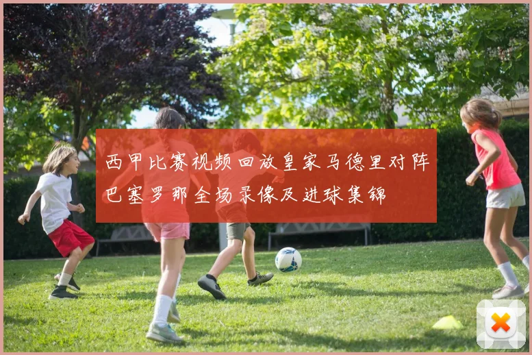 西甲比赛视频回放皇家马德里对阵巴塞罗那全场录像及进球集锦