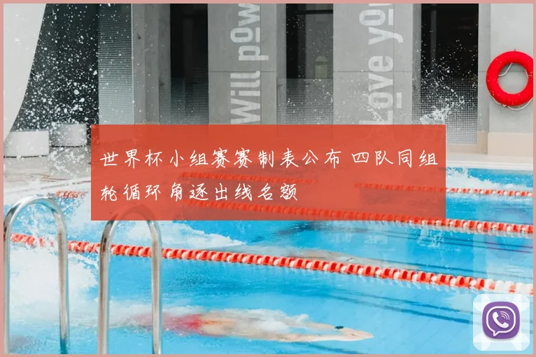世界杯小组赛赛制表公布 四队同组轮循环角逐出线名额