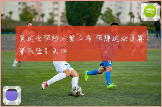 奥运会保险方案公布 保障运动员赛事风险引关注