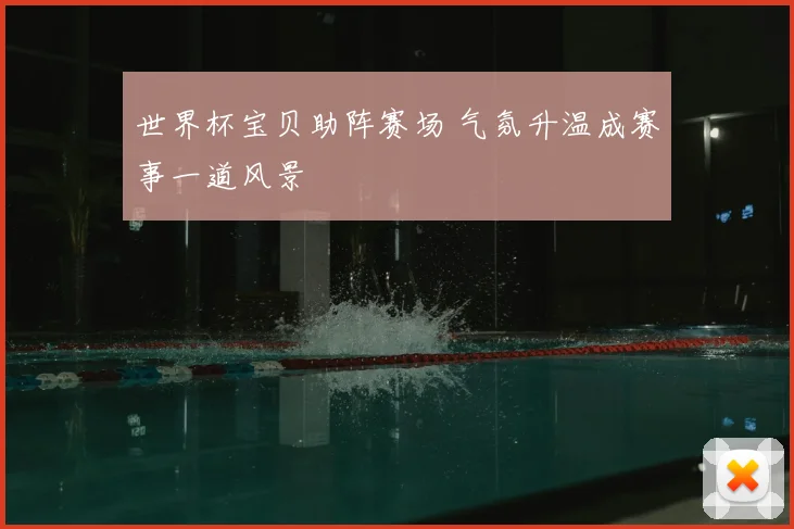 世界杯宝贝助阵赛场 气氛升温成赛事一道风景